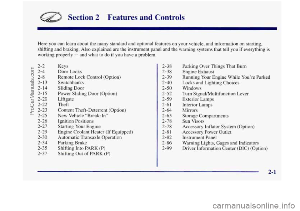 OLDSMOBILE SILHOUETTE 1998 Owners Manual Section 2 Features and Controls
Here you can learn about the many standard and optional features on your vehicle, and information on starting,
shifting and braking. Also explained are th OLDSMOBILE SILHOUETTE 1998 Owners Manual Section 2 Features and Controls
Here you can learn about the many standard and optional features on your vehicle, and information on starting,
shifting and braking. Also explained are th