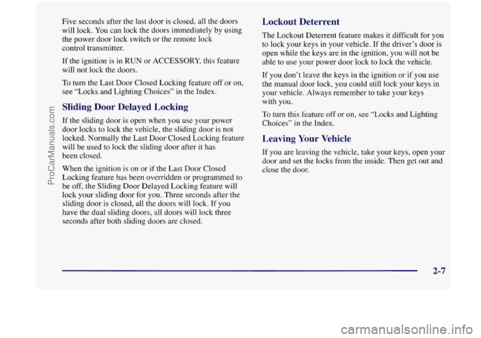 OLDSMOBILE SILHOUETTE 1998 Owners Manual Five seconds after the last door is closed, all the doors
will lock. You can lock the doors immediately by using
the power door lock switch or the remote lock
control transmitter.
OLDSMOBILE SILHOUETTE 1998 Owners Manual Five seconds after the last door is closed, all the doors
will lock. You can lock the doors immediately by using
the power door lock switch or the remote lock
control transmitter.