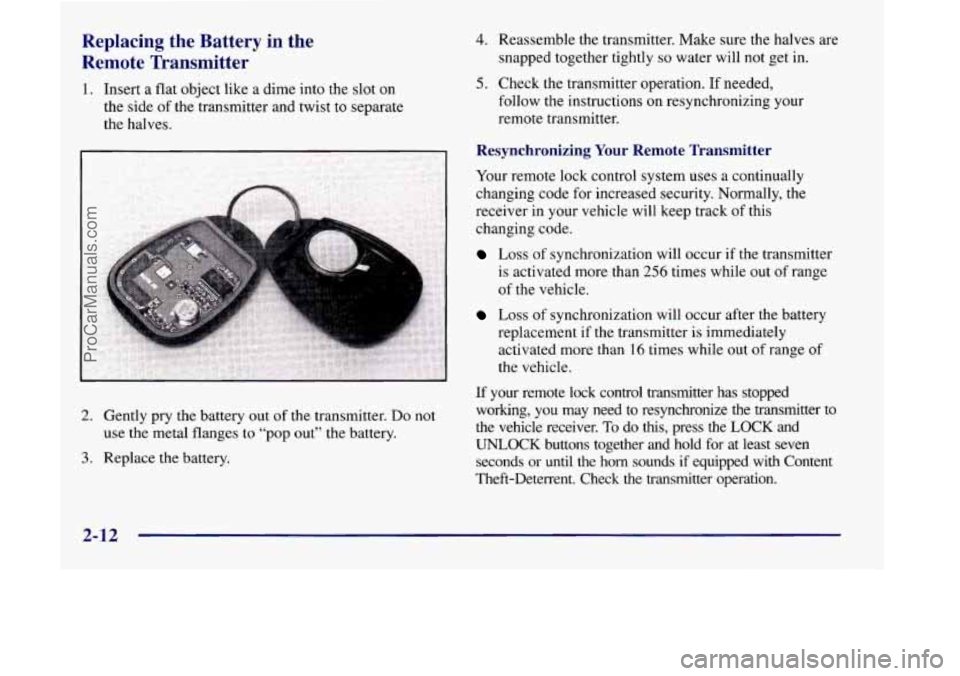 OLDSMOBILE SILHOUETTE 1998 Owners Manual Replacing the Battery in the
Remote Transmitter
1. Insert a flat object like a dime into the slot on
the side of the transmitter and twist to separate
the halves.
2. Gently pry the batt OLDSMOBILE SILHOUETTE 1998 Owners Manual Replacing the Battery in the
Remote Transmitter
1. Insert a flat object like a dime into the slot on
the side of the transmitter and twist to separate
the halves.
2. Gently pry the batt