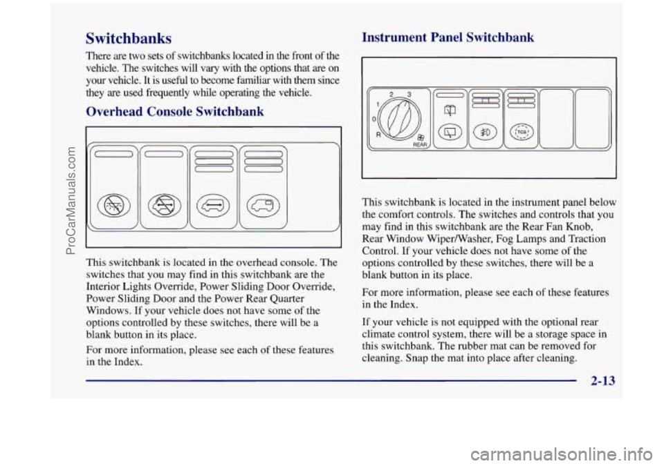 OLDSMOBILE SILHOUETTE 1998 Owners Manual Switchbanks
There are two sets of switchbanks located in the front of the
vehicle. The switches will vary with the options that are
on
your vehicle. It is useful to become fam OLDSMOBILE SILHOUETTE 1998 Owners Manual Switchbanks
There are two sets of switchbanks located in the front of the
vehicle. The switches will vary with the options that are
on
your vehicle. It is useful to become fam