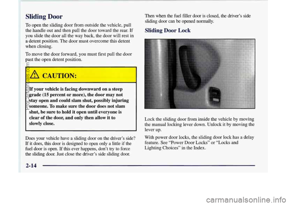 OLDSMOBILE SILHOUETTE 1998 Owners Manual Sliding Door
To open the sliding door from outside the vehicle, pull
the handle out and then pull the door toward the rear. If
you slide the door all the way back, the door will r OLDSMOBILE SILHOUETTE 1998 Owners Manual Sliding Door
To open the sliding door from outside the vehicle, pull
the handle out and then pull the door toward the rear. If
you slide the door all the way back, the door will r