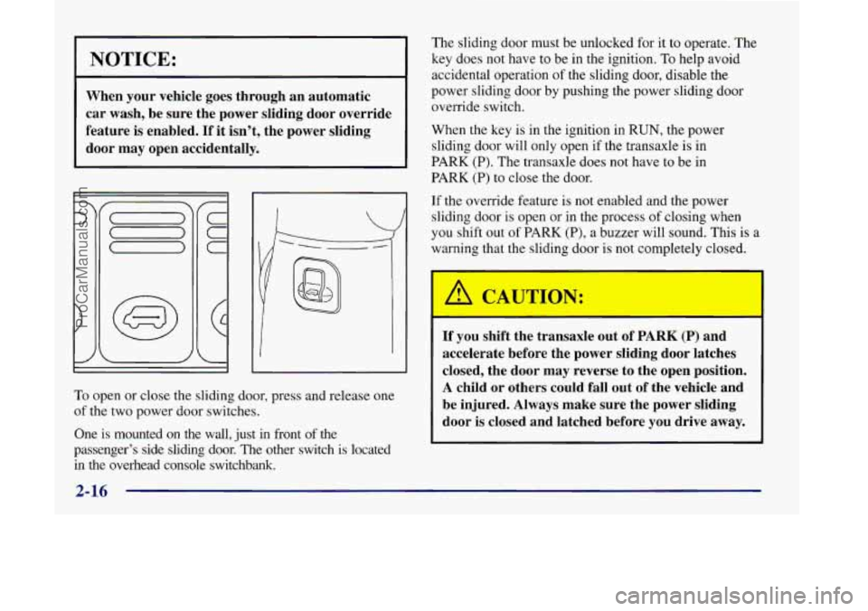 OLDSMOBILE SILHOUETTE 1998 Owners Manual NOTICE:
When your vehicle goes through an automatic
car wash, be sure the power sliding door override
feature is enabled.
If it isn’t, the power sliding
door
may open accidenta OLDSMOBILE SILHOUETTE 1998 Owners Manual NOTICE:
When your vehicle goes through an automatic
car wash, be sure the power sliding door override
feature is enabled.
If it isn’t, the power sliding
door
may open accidenta