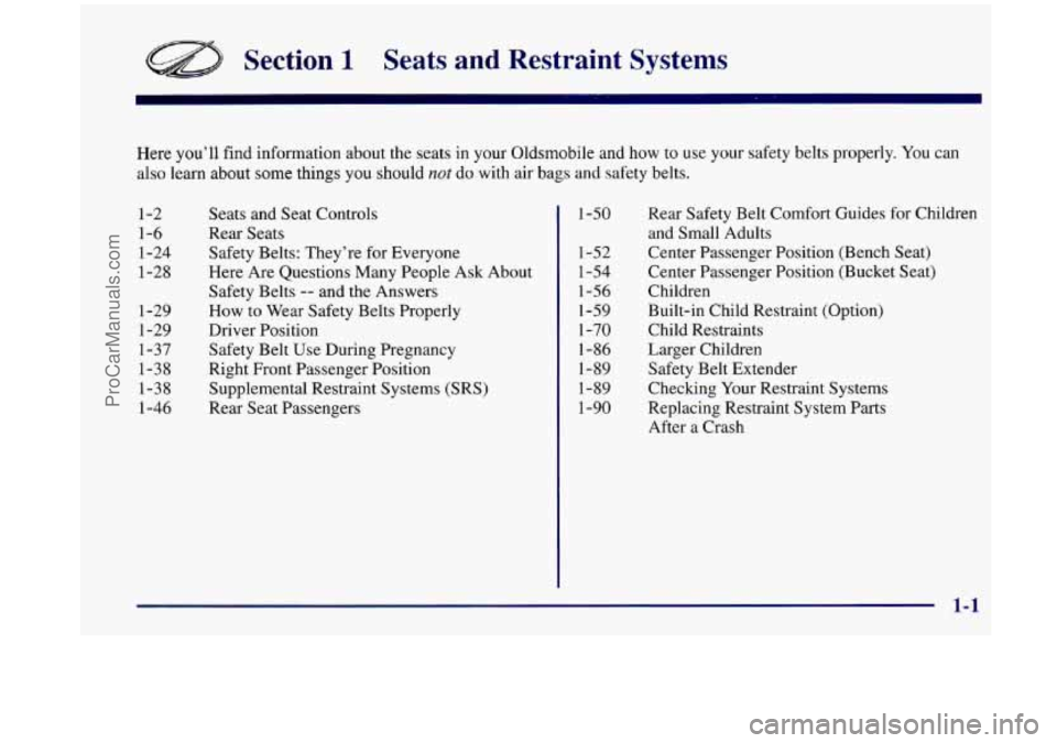 OLDSMOBILE SILHOUETTE 1998  Owners Manual Section 1 Seats  and  Restraint  Systems 
Here you’ll find information about the seats in your Oldsmobile  and  how to use  your safety belts properly.  You can 
also learn about 
some things you sh