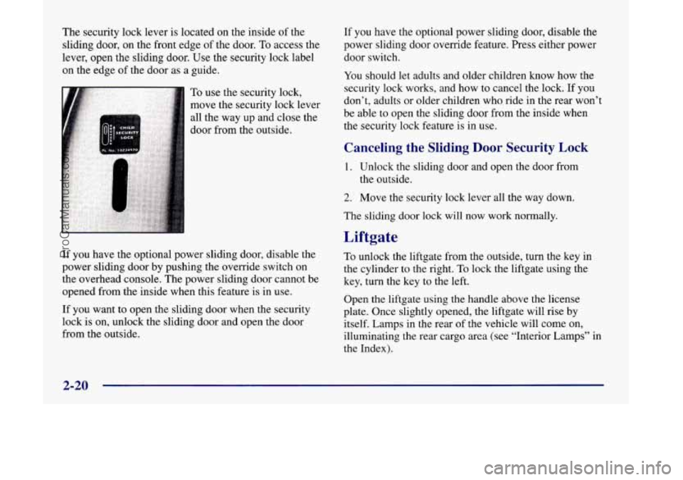 OLDSMOBILE SILHOUETTE 1998  Owners Manual The security lock  lever  is located on the inside  of the 
sliding  door, on the  front  edge of the door. 
To access the 
lever, open  the sliding door. Use the security lock label 
on  the  edge  o