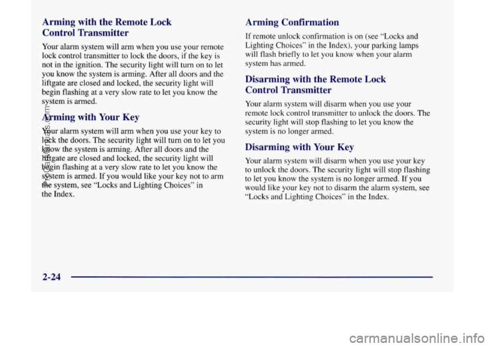 OLDSMOBILE SILHOUETTE 1998  Owners Manual Arming  with  the  Remote Lock 
Control  Transmitter 
Your alarm system will arm when you use your remote 
lock  control  transmitter to  lock  the  doors,  if the  key  is 
not  in the  ignition.  Th
