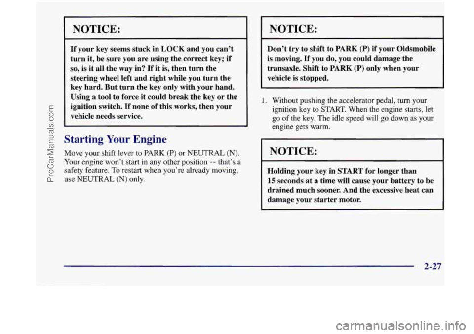 OLDSMOBILE SILHOUETTE 1998 Owners Manual NOTICE:
If your key seems stuck in LOCK and you can’t
turn it, be sure you are using the correct key; if
so, is it all the way in? If it is, then turn the
steering wheel left an OLDSMOBILE SILHOUETTE 1998 Owners Manual NOTICE:
If your key seems stuck in LOCK and you can’t
turn it, be sure you are using the correct key; if
so, is it all the way in? If it is, then turn the
steering wheel left an