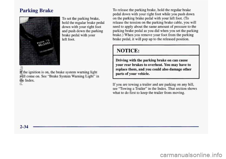 OLDSMOBILE SILHOUETTE 1998 Owners Manual Parking Brake
To set the parking brake,
hold the regular brake pedal
down with your right foot
and push down the parking
brake pedal with your
left foot.
If the ignition is on, the brake sy OLDSMOBILE SILHOUETTE 1998 Owners Manual Parking Brake
To set the parking brake,
hold the regular brake pedal
down with your right foot
and push down the parking
brake pedal with your
left foot.
If the ignition is on, the brake sy