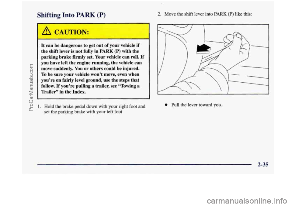 OLDSMOBILE SILHOUETTE 1998  Owners Manual Shifting Into PARK (P) 
It can be dangerous  to get  out  of your  vehicle  if 
the 
shift lever  is  not fully  in PARK (P) with the 
parking  brake 
firmly set.  Your  vehicle  can roll. If 
you  ha