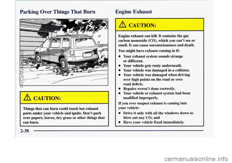 OLDSMOBILE SILHOUETTE 1998  Owners Manual Parking Over Things  That  Burn  Rngine 
Exhaust 
Things that can burn  could  touch  hot  exhaust 
parts  under  your  vehicle  and ignite.  Dont  park 
over  papers,  leaves, dry grass 
or other  t
