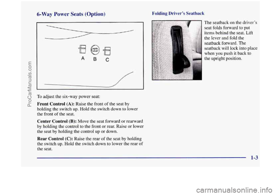 OLDSMOBILE SILHOUETTE 1998  Owners Manual 6-Way Power  Seats  (Option) Folding  Driver’s Seatback 
A B C 
To adjust the six-way power  seat: 
Front  Control (A): Raise the front  of the seat  by 
holding the switch up. Hold the switch down 