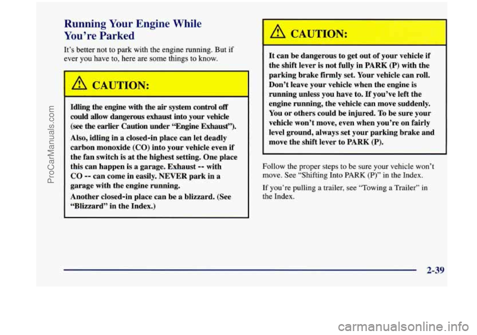 OLDSMOBILE SILHOUETTE 1998 Owners Manual Running Your Engine While
You’re Parked
It’s better not to park with the engine running. But if
ever you have to, here
are some things to know.
Idling the engine with the air s OLDSMOBILE SILHOUETTE 1998 Owners Manual Running Your Engine While
You’re Parked
It’s better not to park with the engine running. But if
ever you have to, here
are some things to know.
Idling the engine with the air s