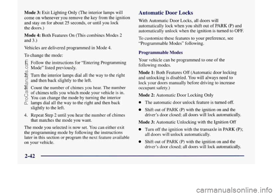 OLDSMOBILE SILHOUETTE 1998 Owners Manual Mode 3: Exit Lighting Only (The interior lamps will
come on whenever you remove the key from the ignition
and stay on for about
25 seconds, or until you lock
the doors.)
Mode 4: Both Fea OLDSMOBILE SILHOUETTE 1998 Owners Manual Mode 3: Exit Lighting Only (The interior lamps will
come on whenever you remove the key from the ignition
and stay on for about
25 seconds, or until you lock
the doors.)
Mode 4: Both Fea