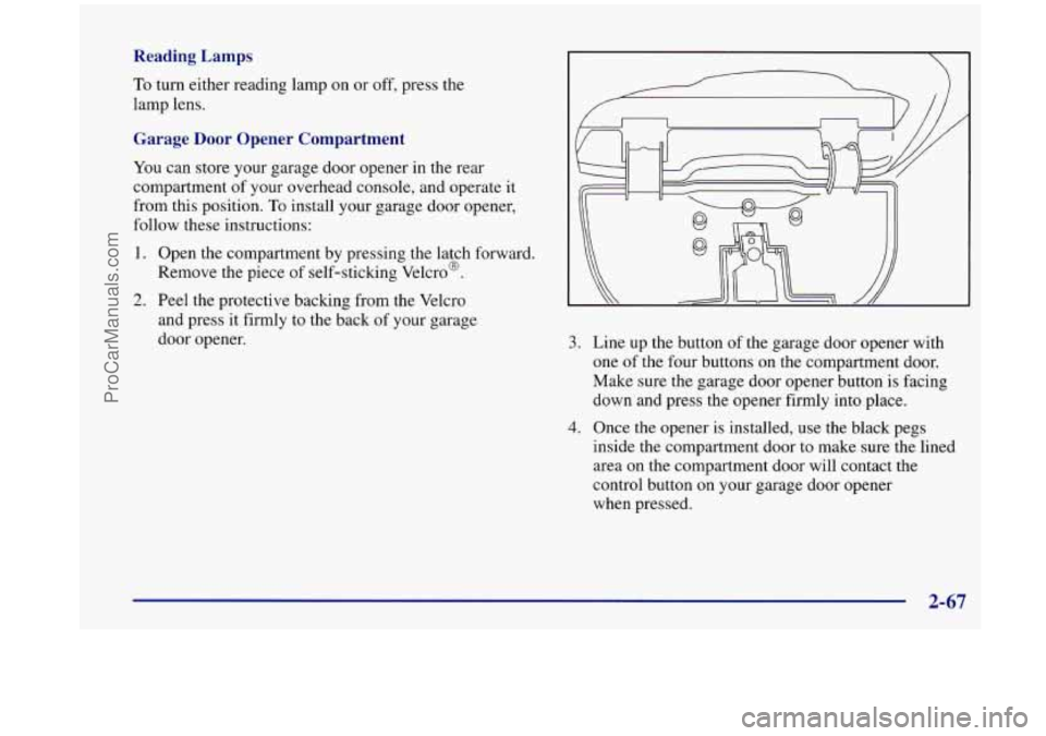 OLDSMOBILE SILHOUETTE 1998  Owners Manual Reading  Lamps 
To turn either  reading  lamp on or off,  press  the 
lamp  lens. 
Garage  Door  Opener  Compartment 
You can  store  your garage  door  opener in the  rear 
compartment  of your overh