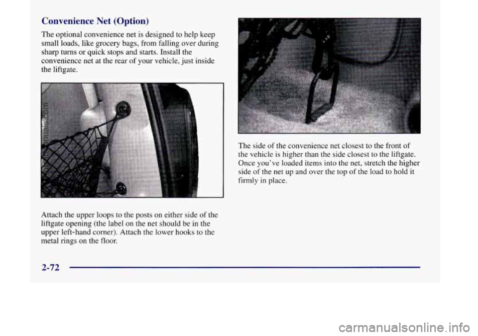 OLDSMOBILE SILHOUETTE 1998  Owners Manual Convenience  Net  (Option) 
The optional convenience net is designed to help keep 
small  loads,  like grocery bags, from  falling  over  during 
sharp  turns 
or quick stops and starts. Install the 
