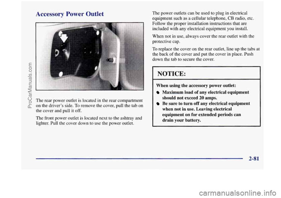 OLDSMOBILE SILHOUETTE 1998 Owners Manual Accessory Power Outlet
The rear power outlet is located in the rear compartment
on the driver’s side. To remove the cover, pull the tab on
the cover and pull it
off.
The front powe OLDSMOBILE SILHOUETTE 1998 Owners Manual Accessory Power Outlet
The rear power outlet is located in the rear compartment
on the driver’s side. To remove the cover, pull the tab on
the cover and pull it
off.
The front powe