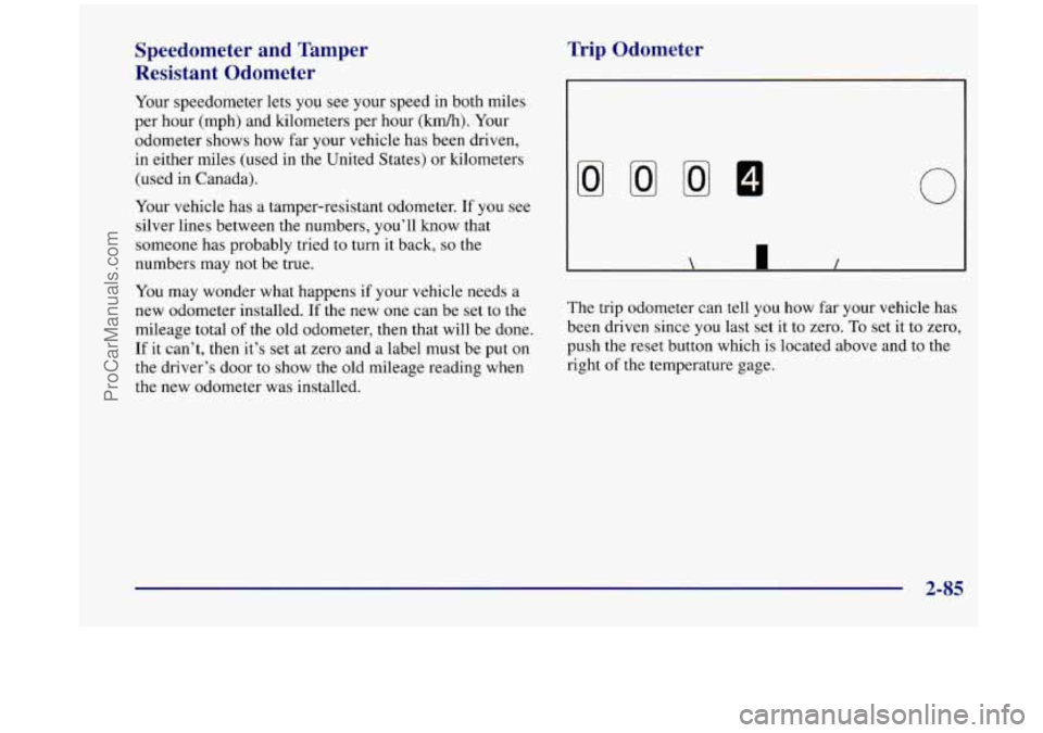 OLDSMOBILE SILHOUETTE 1998 Owners Manual Speedometer and Tamper
Resistant Odometer
Your speedometer lets you see your speed in both miles
per hour (mph) and kilometers per hour
(km/h). Your
odometer shows how far your vehicl OLDSMOBILE SILHOUETTE 1998 Owners Manual Speedometer and Tamper
Resistant Odometer
Your speedometer lets you see your speed in both miles
per hour (mph) and kilometers per hour
(km/h). Your
odometer shows how far your vehicl