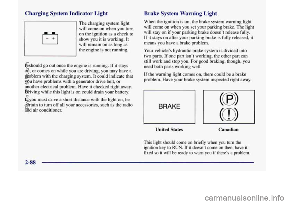 OLDSMOBILE SILHOUETTE 1998 Owners Manual Charging System Indicator Light
The charging system light
will come on when you turn
on the ignition as a check to
show you it is working. It
will remain on as long as
the engine OLDSMOBILE SILHOUETTE 1998 Owners Manual Charging System Indicator Light
The charging system light
will come on when you turn
on the ignition as a check to
show you it is working. It
will remain on as long as
the engine