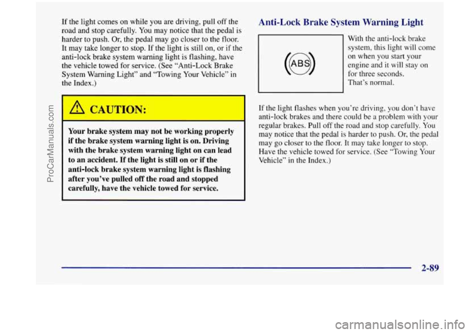 OLDSMOBILE SILHOUETTE 1998 Owners Manual If the light comes on while you are driving, pull off the
road and stop carefully. You may notice that the pedal is
harder to push. Or, the pedal may go closer to the floor.
It may OLDSMOBILE SILHOUETTE 1998 Owners Manual If the light comes on while you are driving, pull off the
road and stop carefully. You may notice that the pedal is
harder to push. Or, the pedal may go closer to the floor.
It may