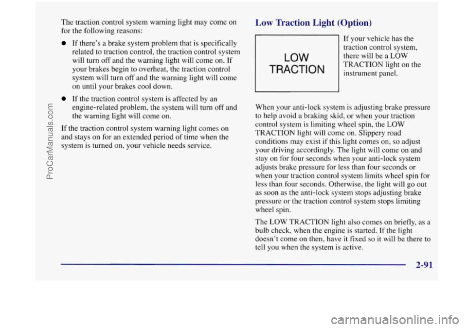 OLDSMOBILE SILHOUETTE 1998  Owners Manual The traction  control system warning  light may come  on 
for  the  following  reasons: 
If there’s  a  brake  system problem that is specifically 
related to traction  control, the traction  contro