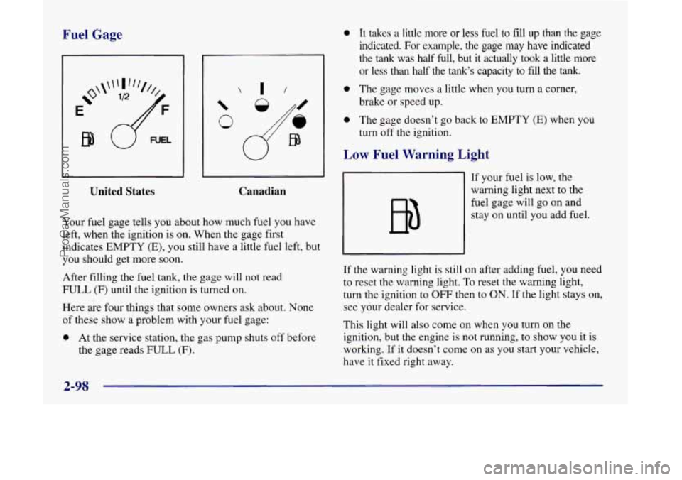 OLDSMOBILE SILHOUETTE 1998  Owners Manual Fuel Gage 0 
e‘ 
E 
EB 
I I 
United  States Canadian 
Your fuel gage tells  you about  how much  fuel you have 
left,  when  the ignition 
is on.  When  the gage  first 
indicates 
EMPTY (E), you st