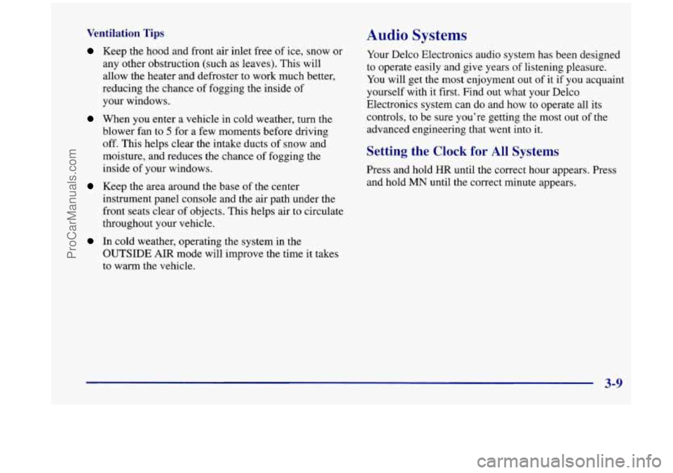 OLDSMOBILE SILHOUETTE 1998  Owners Manual Ventilation Tips 
Keep the hood and front air inlet free of ice, snow  or 
any other obstruction  (such as leaves).  This will 
allow  the heater and defroster  to work much better, 
reducing the  cha