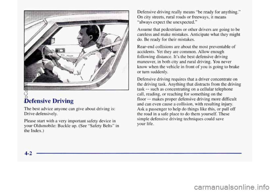 OLDSMOBILE SILHOUETTE 1998  Owners Manual Defensive  Driving 
The best  advice  anyone can  give about  driving  is: 
Drive defensively. 
Please  start with  a very  important safety  device in 
your Oldsmobile: Buckle up.  (See “Safety Bel