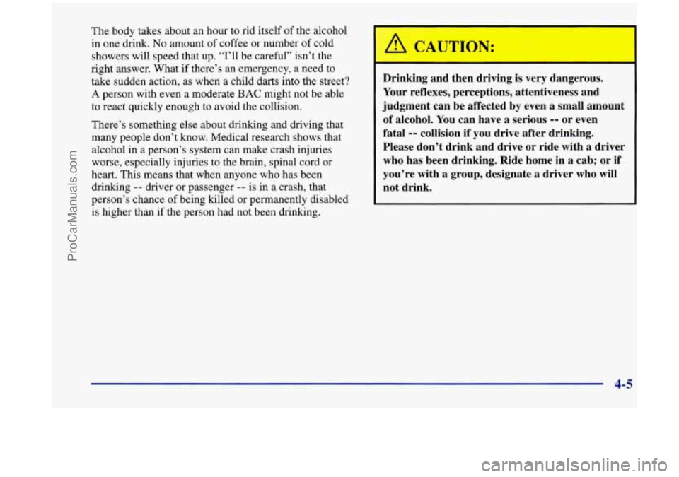 OLDSMOBILE SILHOUETTE 1998  Owners Manual The body takes about an  hour  to rid  itself  of  the alcohol 
in  one  drink. 
No amount  of coffee or number  of cold 
showers will  speed that up. “I’ll be careful” isn’t the 
right answer