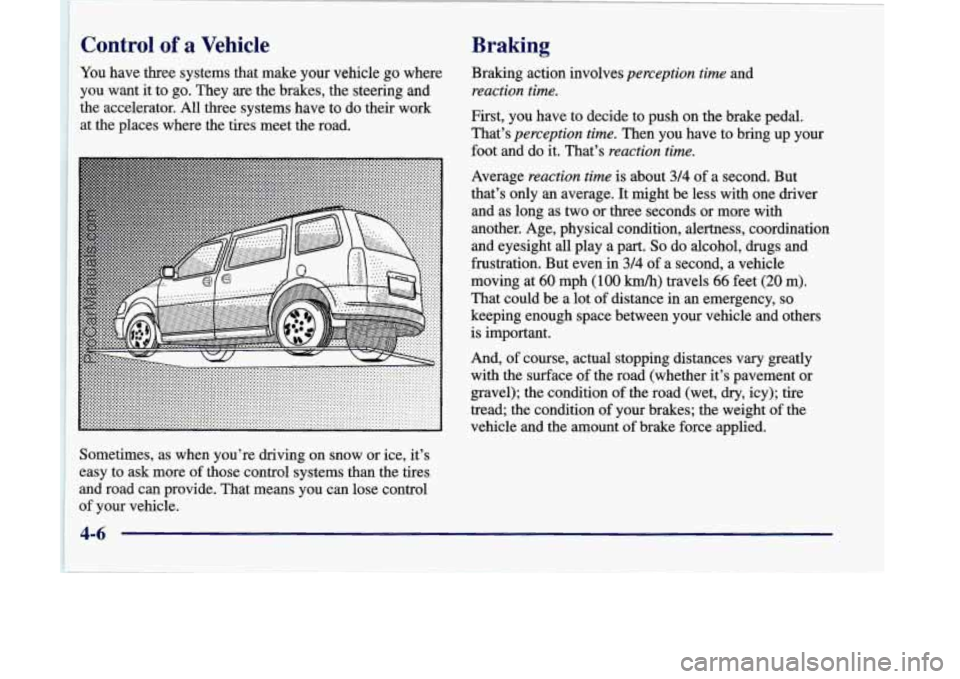 OLDSMOBILE SILHOUETTE 1998  Owners Manual ~ Control of a Vehicle 
You 
have three systems  that  make your vehicle go where 
you want  it  to go. They  are  the  brakes,  the steering  and 
the  accelerator. All three systems have  to 
do the