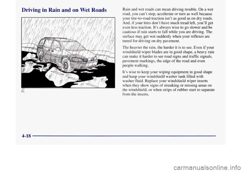 OLDSMOBILE SILHOUETTE 1998 Owners Manual Driving in Rain and on Wet Roads Rain and wet roads can mean driving trouble. On a wet
road, you can’t stop, accelerate or
turn as well because
your tire-to-road traction isn’t as go OLDSMOBILE SILHOUETTE 1998 Owners Manual Driving in Rain and on Wet Roads Rain and wet roads can mean driving trouble. On a wet
road, you can’t stop, accelerate or
turn as well because
your tire-to-road traction isn’t as go