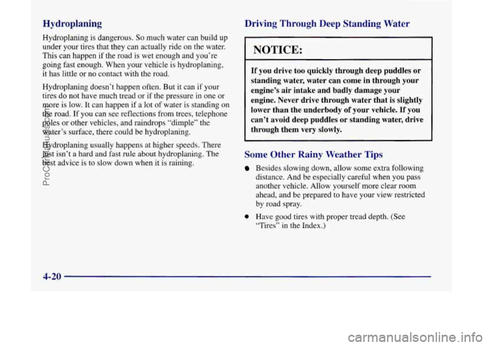 OLDSMOBILE SILHOUETTE 1998 Owners Manual Hydroplaning
Hydroplaning is dangerous. So much water can build up
under your tires that they can actually ride on the water.
This can happen if the road is wet enough and you’re
going fas OLDSMOBILE SILHOUETTE 1998 Owners Manual Hydroplaning
Hydroplaning is dangerous. So much water can build up
under your tires that they can actually ride on the water.
This can happen if the road is wet enough and you’re
going fas