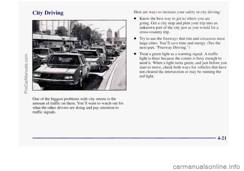 OLDSMOBILE SILHOUETTE 1998  Owners Manual City Driving Here are ways to  increase  your safety in city driving: 
0 
0 
0 
One  of the biggest problems  with city  streets is the 
amount  of traffic on  them. You’ll  want 
to watch out  for 