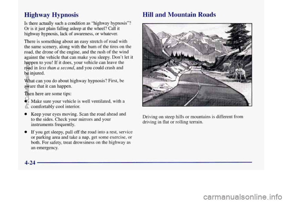 OLDSMOBILE SILHOUETTE 1998 Owners Manual Highway Hypnosis
Is there actually such a condition as “highway hypnosis”?
Or is it just plain falling asleep at the wheel?
Call it
highway hypnosis, lack of awareness, or OLDSMOBILE SILHOUETTE 1998 Owners Manual Highway Hypnosis
Is there actually such a condition as “highway hypnosis”?
Or is it just plain falling asleep at the wheel?
Call it
highway hypnosis, lack of awareness, or