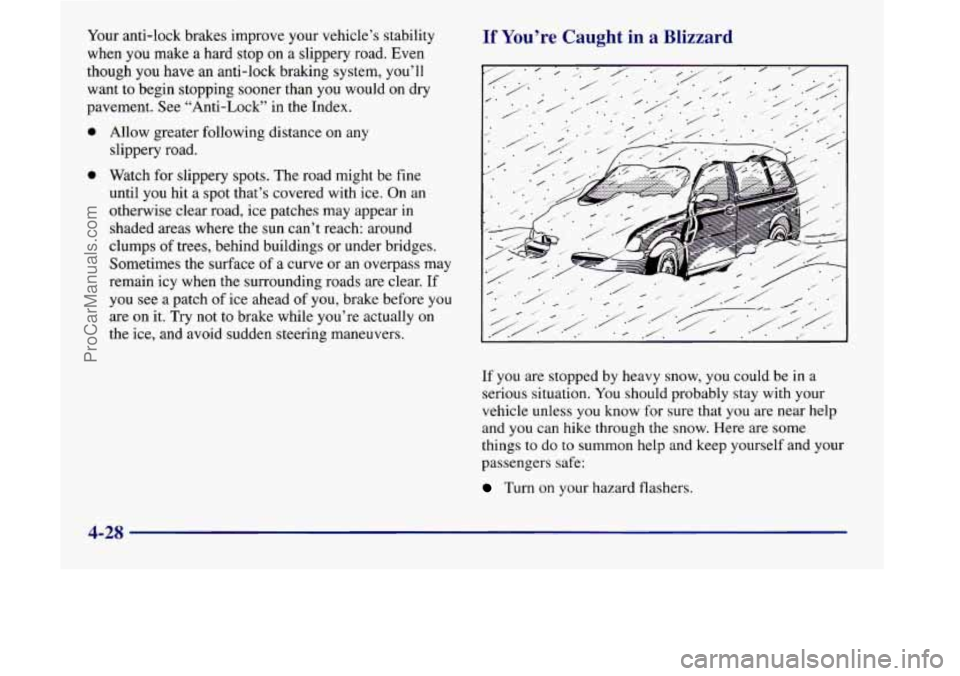 OLDSMOBILE SILHOUETTE 1998  Owners Manual Your anti-lock  brakes improve your vehicle’s stability 
when you make a hard  stop on a slippery road. Even 
though 
you have an anti-lock  braking system, you’ll 
want  to begin  stopping  soone