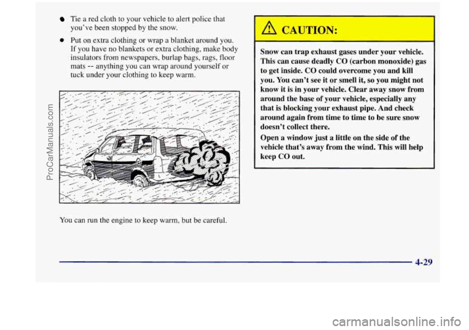 OLDSMOBILE SILHOUETTE 1998  Owners Manual Tie a red cloth  to your  vehicle  to  alert  police  that 
you’ve  been  stopped  by 
the snow. 
0 Put on extra  clothing  or  wrap a  blanket  around you. 
If you have no  blankets  or  extra  clo