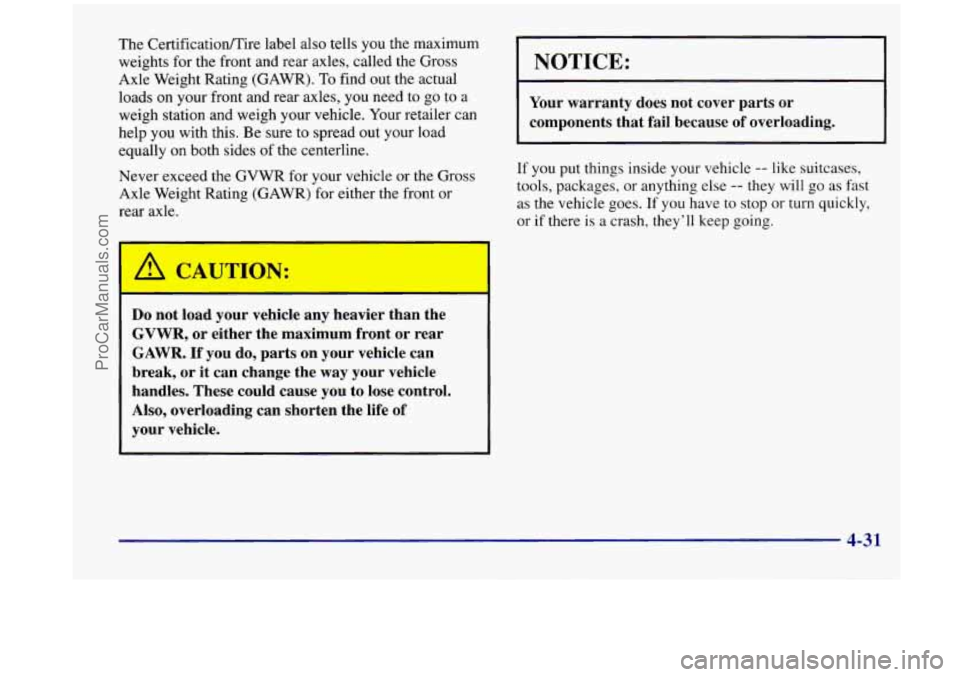 OLDSMOBILE SILHOUETTE 1998  Owners Manual The CertificatiodIire  label also tells you the maximum 
weights  for the  front  and rear axles, called the Gross 
Axle  Weight Rating  (GAWR). 
To find out  the  actual 
loads 
on your  front  and 