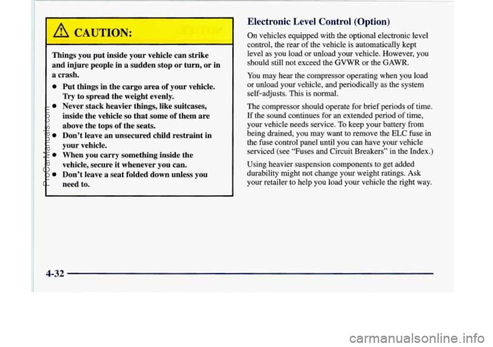 OLDSMOBILE SILHOUETTE 1998  Owners Manual /I CAL TION: 
Things you put inside  your vehicle  can strike 
and  injure  people  in  a  sudden stop  or  turn,  or in 
a  crash. 
0 Put  things  in the cargo  area of your  vehicle. 
Try to spread 