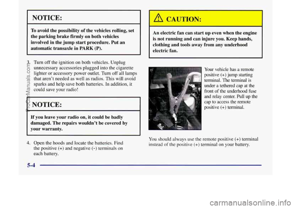 OLDSMOBILE SILHOUETTE 1998 Owners Manual NOTICE:
To avoid the possibility of the vehicles rolling, set
the parking brake firmly on both vehicles
involved in the jump start procedure. Put an
automatic transaxle in
PARK ( OLDSMOBILE SILHOUETTE 1998 Owners Manual NOTICE:
To avoid the possibility of the vehicles rolling, set
the parking brake firmly on both vehicles
involved in the jump start procedure. Put an
automatic transaxle in
PARK (