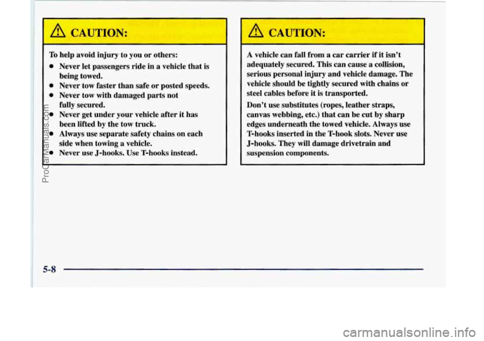 OLDSMOBILE SILHOUETTE 1998  Owners Manual IC 
To help  avoid injury  to you or others: 
0 Never  let  passengers  ride in a vehicle  that is 
0 Never  tow  faster than safe or posted  speeds. 
0 Never  tow  with  damaged parts not 
0 Never  g