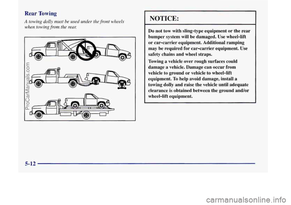 OLDSMOBILE SILHOUETTE 1998  Owners Manual Rear Towing 
A towing dolly must be used under the  front wheels 
when 
towing from  the rem 
NOTICE: 
Do not  tow  with  sling-type  equipment  or  the  rear 
bumper  system  will be  damaged.  Use w