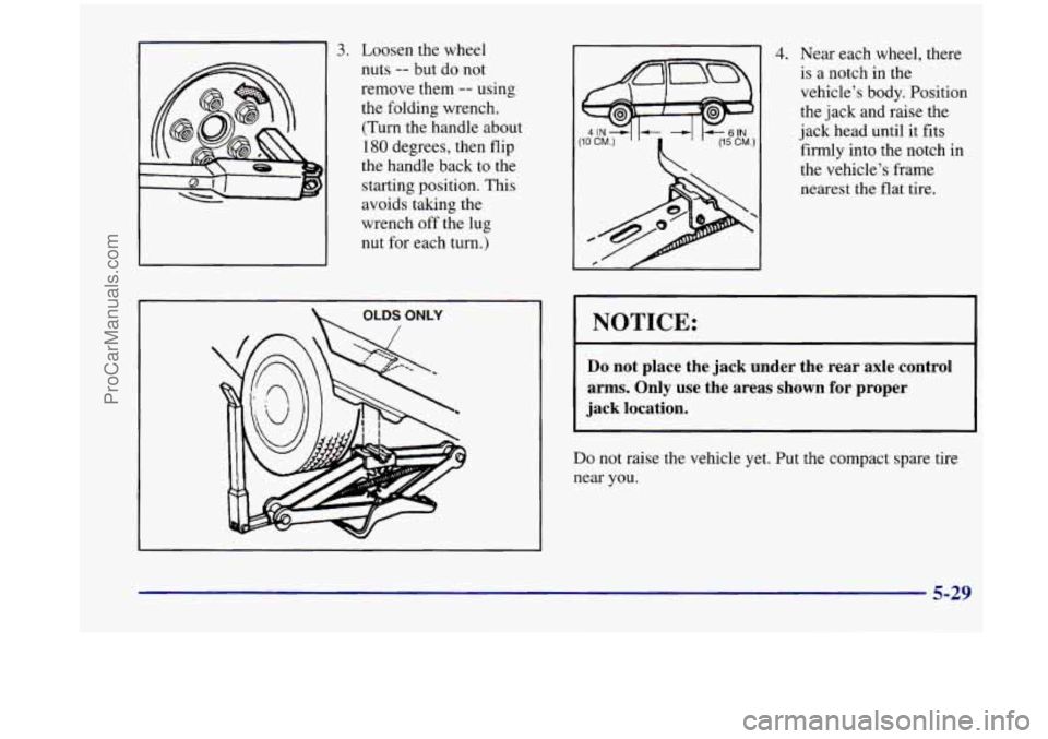 OLDSMOBILE SILHOUETTE 1998  Owners Manual 3. Loosen the wheel nuts 
-- but do not 
remove them 
-- using 
the  folding  wrench. 
(Turn the  handle  about 
180 degrees, then flip 
the  handle back  to the 
starting  position.  This  avoids  ta