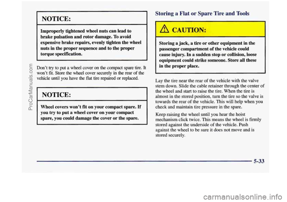 OLDSMOBILE SILHOUETTE 1998  Owners Manual I 
NOTICE: 
Improperly tightened wheel nuts can lead  to 
brake  pulsation  and  rotor  damage. 
To avoid 
expensive  brake repairs,  evenly tighten the  wheel 
nuts  in the  proper  sequence  and 
to