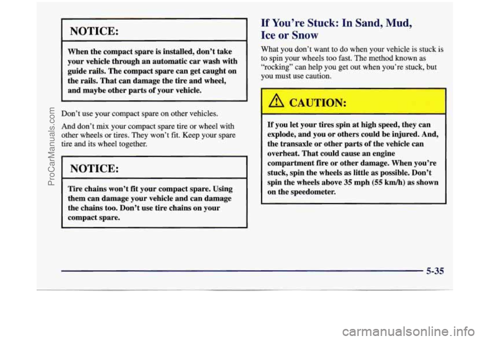 OLDSMOBILE SILHOUETTE 1998  Owners Manual ~~~  ~~  ~  ~~  ~  ~  ~ NOTICE: 
When 
the compact  spare is installed,  don’t take 
your  vehicle  through  an  automatic  car  wash  with 
guide  rails.  The compact  spare  can  get caught  on 
t