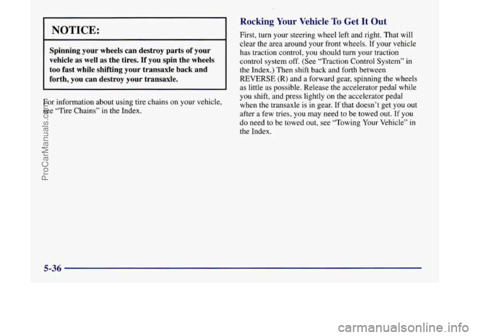 OLDSMOBILE SILHOUETTE 1998  Owners Manual I NOTICE: 
Spinning  your  wheels  can  destroy  parts  of  your 
vehicle  as  well as the  tires.  If  you  spin  the  wheels 
too  fast  while  shifting  your  transaxle  back  and 
forth,  you  can