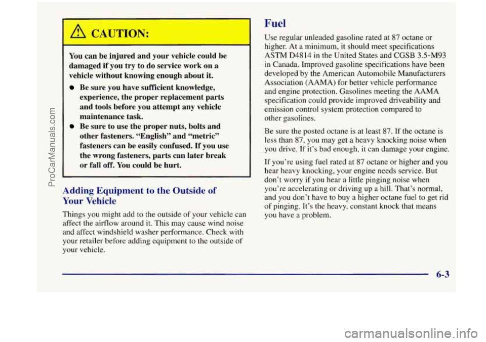 OLDSMOBILE SILHOUETTE 1998  Owners Manual A tlAUTION: 
You can be injured  and  your  vehicle  could  be 
damaged  if  you 
try to do  service  work  on a 
vehicle  without  knowing  enough  about it. 
Be sure  you  have  sufficient  knowledg