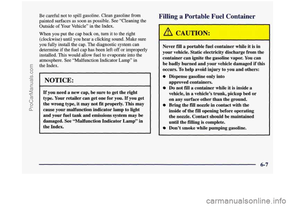 OLDSMOBILE SILHOUETTE 1998  Owners Manual Be careful  not to  spill  gasoline.  Clean gasoline  from 
painted  surfaces  as 
soon as possible.  See  “Cleaning  the 
Outside 
of Your  Vehicle”  in  the  Index. 
When  you put  the  cap  bac
