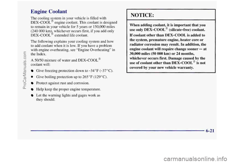 OLDSMOBILE SILHOUETTE 1998 Owners Manual Engine Coolant
The cooling s stem in your vehicle is filled with
DEX-COOL engine coolant. This coolant is designed
to remain in your vehicle for
5 years or 150,000 miles
(240 000 lunb OLDSMOBILE SILHOUETTE 1998 Owners Manual Engine Coolant
The cooling s stem in your vehicle is filled with
DEX-COOL engine coolant. This coolant is designed
to remain in your vehicle for
5 years or 150,000 miles
(240 000 lunb