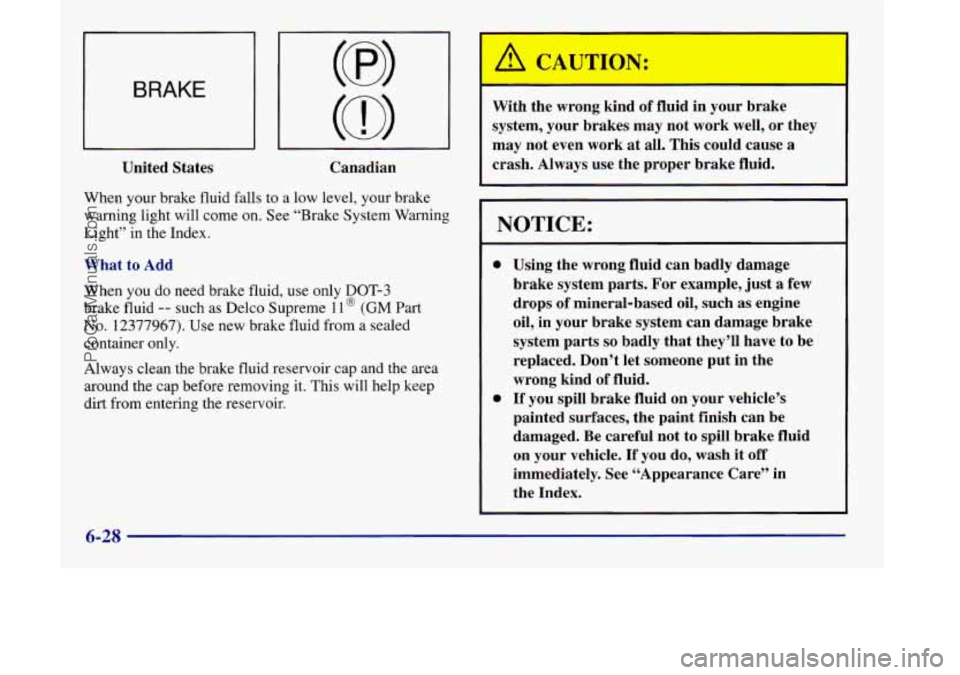 OLDSMOBILE SILHOUETTE 1998 Owners Manual BRAKE
United States Canadian
When your brake fluid falls to a low level, your brake
warning light will come on. See “Brake System Warning
Light” in the Index.
What to Add
When
yo OLDSMOBILE SILHOUETTE 1998 Owners Manual BRAKE
United States Canadian
When your brake fluid falls to a low level, your brake
warning light will come on. See “Brake System Warning
Light” in the Index.
What to Add
When
yo
