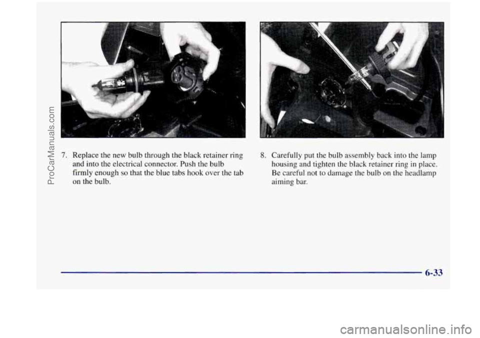 OLDSMOBILE SILHOUETTE 1998  Owners Manual 7. Replace the new bulb  through the black  retainer ring 
and  into  the electrical  connector. Push the  bulb 
firmly  enough 
so that the  blue tabs hook over  the tab 
on the  bulb. 
8. Carefully 