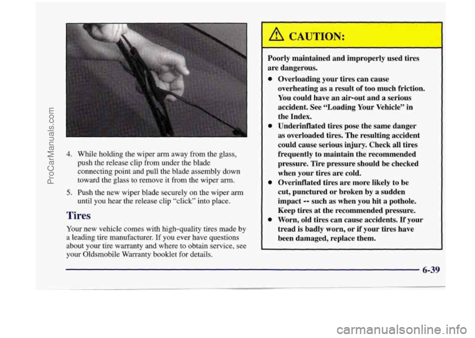 OLDSMOBILE SILHOUETTE 1998 Owners Manual 4. While holding the wiper arm away from the glass,
push the release clip from under the blade
connecting point and pull the blade assembly down
toward the glass to remove it from the wiper
OLDSMOBILE SILHOUETTE 1998 Owners Manual 4. While holding the wiper arm away from the glass,
push the release clip from under the blade
connecting point and pull the blade assembly down
toward the glass to remove it from the wiper