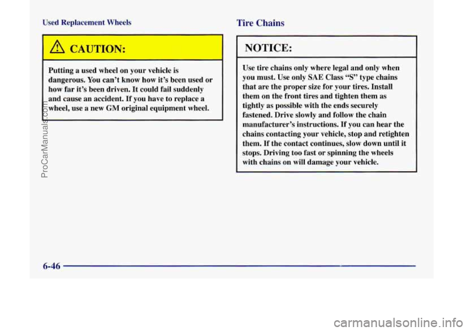 OLDSMOBILE SILHOUETTE 1998  Owners Manual Used Replacement  Wheels 
I * I 
1 
Putting a used wheel  on  your  vehicle  is 
dangerous.  You can’t  know  how it’s been  used  or 
how  far it’s been  driven.  It could  fail  suddenly 
and 